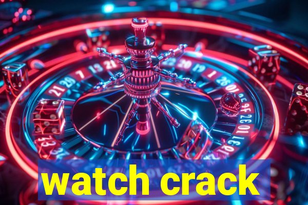 watch crack